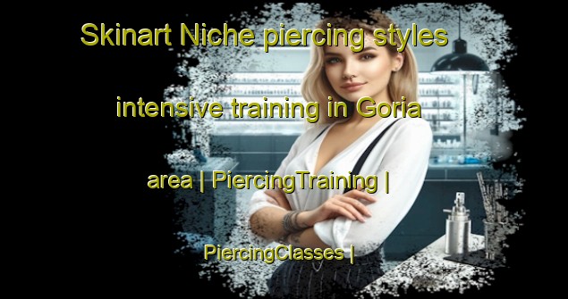 Skinart Niche piercing styles intensive training in Goria area | PiercingTraining | PiercingClasses | SkinartTraining-Italy